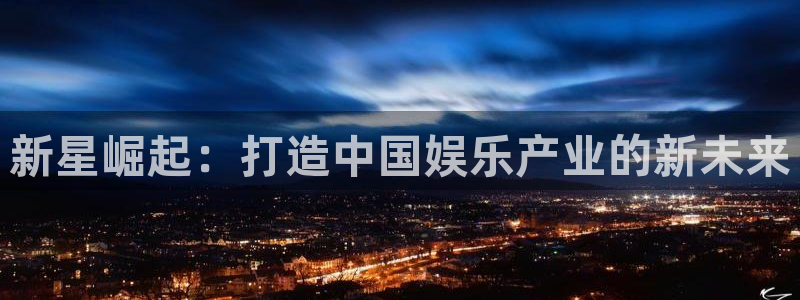 888贵宾会官网：新星崛起：打造中国娱乐产业的新未来